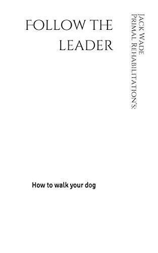 Primal Rehabilitation's: Follow the leader: How to walk your dog (FIRST EDITION, Band 1) Pets