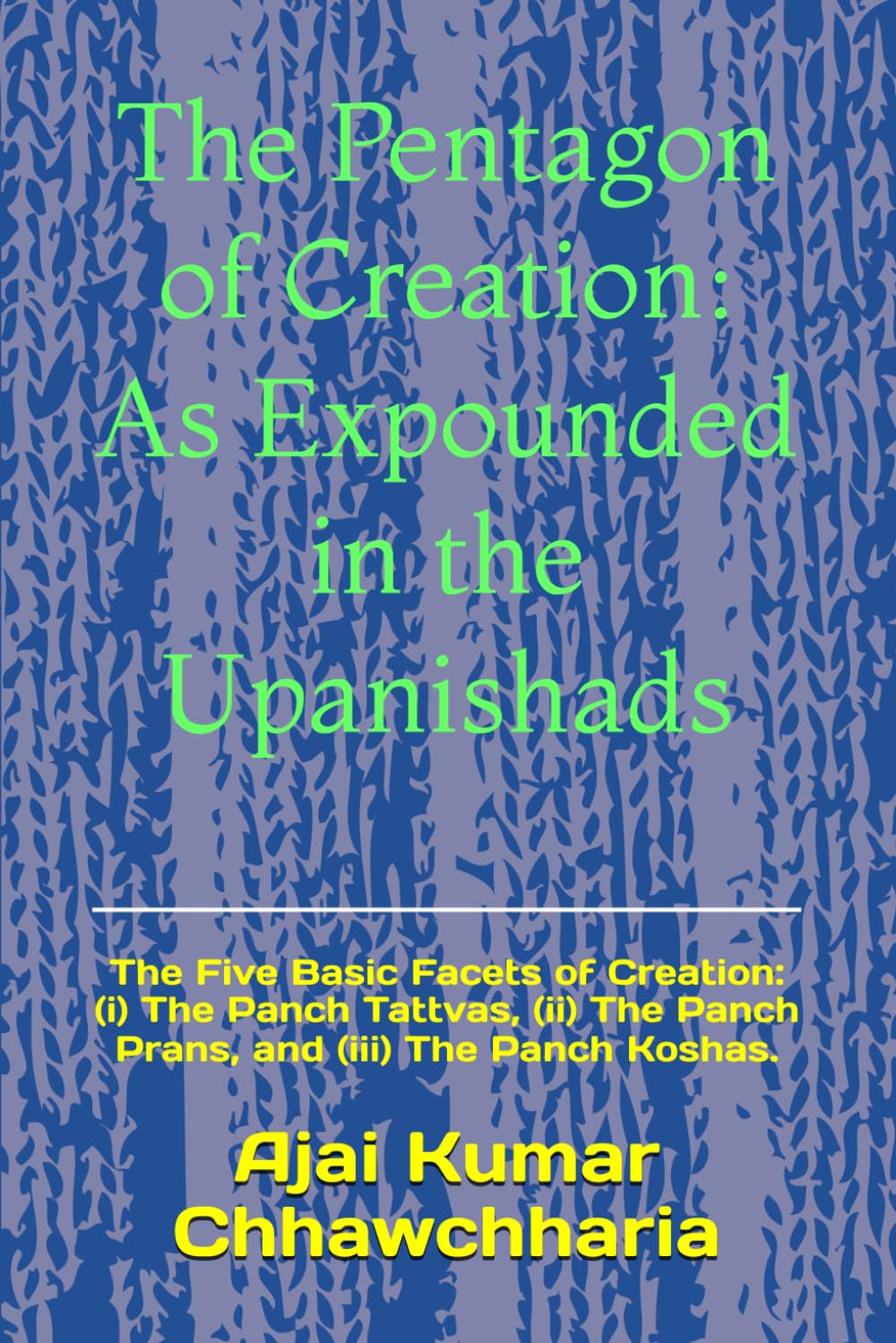 The Pentagon of Creation: As Expounded in the Upanishads: The Five Basic Facets of Creation: (i) The Panch Tattvas, (ii) The Panch Prans, and (iii) The Panch Koshas. book