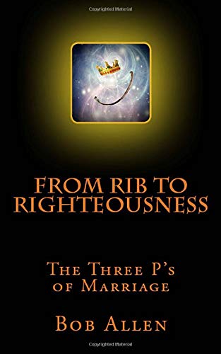From Rib to Righteousness: The Three P's of Marriage book