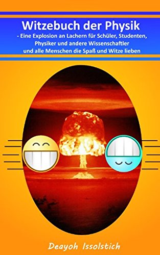 Witzebuch der Physik: Eine Explosion an Lachern für Schüler, Studenten, Physiker und andere Wissenschaftler und alle Menschen die Spaß und Witze lieben (Witzebücher von Deayoh Issolstich, Band 2) Business, Finance & Career