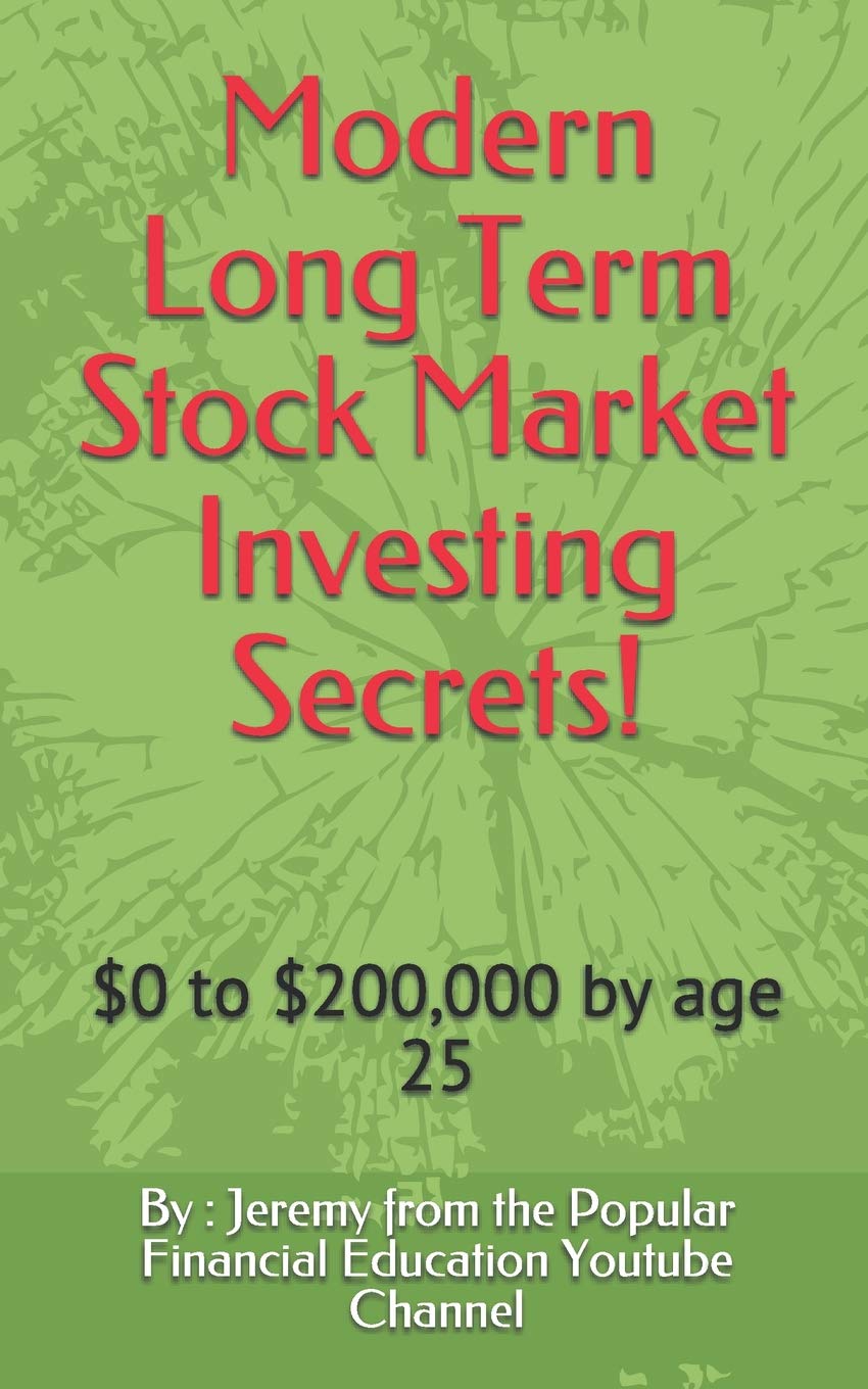 Modern Long Term Stock Market Investing Secrets!: $0 to $200,000 by age 25 Business, Finance & Career