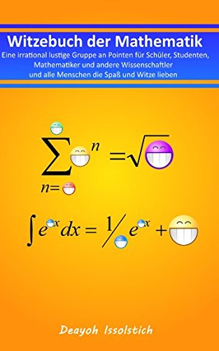 Witzebuch der Mathematik: Eine irrational lustige Gruppe an Pointen für Schüler, Studenten, Mathematiker und andere Wissenschaftler und alle Menschen ... (Witzebücher von Deayoh Issolstich, Band 3) Business, Finance & Career