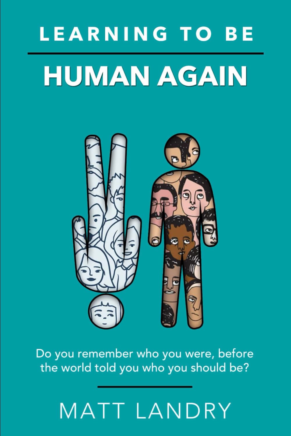 Learning to Be Human Again: Do you remember who you were, before the world told you who you should be? Business, Finance & Career
