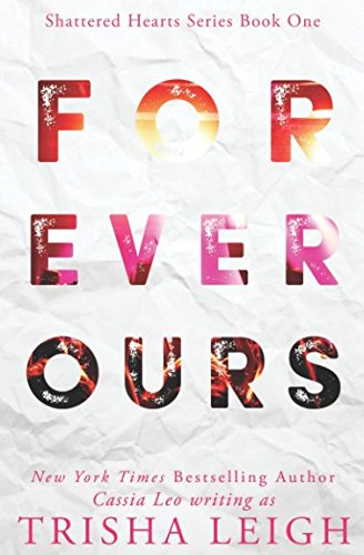 Forever Ours: A Young Adult Coming of Age Romance (Shattered Hearts Series (YA), Band 1) Contemporary literature