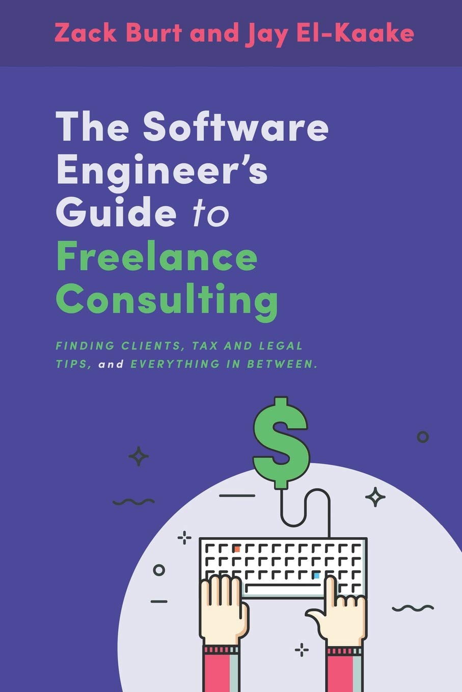 The Software Engineer's Guide to Freelance Consulting: The new book that encompasses finding and maintaining clients as a software developer, tax and legal tips, and everything in between. Business, Finance & Career