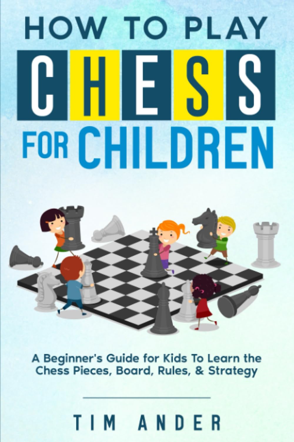 How to Play Chess for Children: A Beginner's Guide for Kids To Learn the Chess Pieces, Board, Rules, & Strategy (Chess for Beginners, Band 1) Leisure & Fun