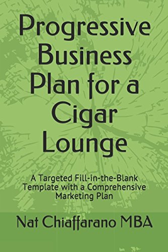 Progressive Business Plan for a Cigar Lounge: A Targeted Fill-in-the-Blank Template with a Comprehensive Marketing Plan book