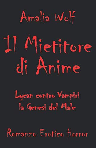 IL MIETITORE DI ANIME Lycan contro Vampiri, la Genesi del Male: Romanzo erotico horror gotico fantasy, dove l'eterna lotta tra vampiri e licantropi, angeli e demoni, bene e male, è scandita dall'amo book