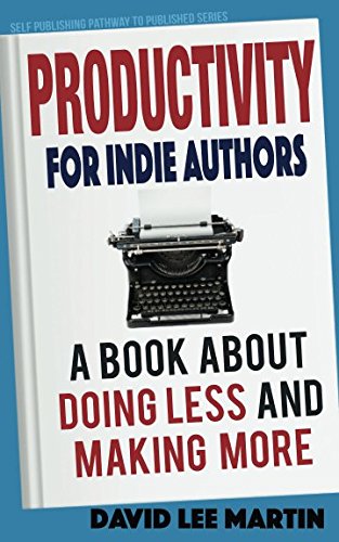 Productivity For Indie Authors: A Book About Doing Less And Making More (Self Publishing Pathway To Published, Band 1) Business, Finance & Career