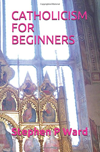 CATHOLICISM FOR BEGINNERS 1: First book in the series HOW CATHOLICS SEE GOD Religion & Esotericism