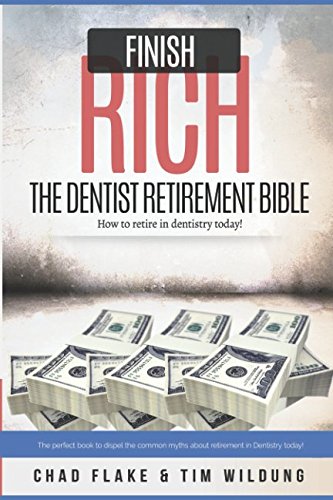 Finish Rich - The Dentist Retirement Bible: How to Retire in Dentistry Today Medicine