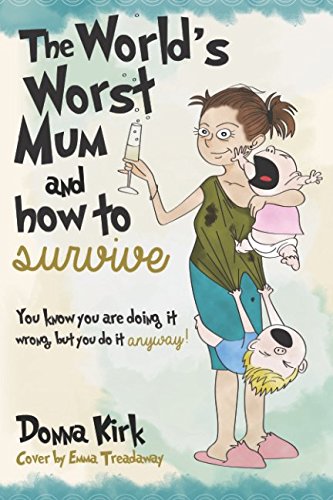 The Worlds Worst Mum: You know you are doing it all wrong, but you do it anyway! Humour & Satire