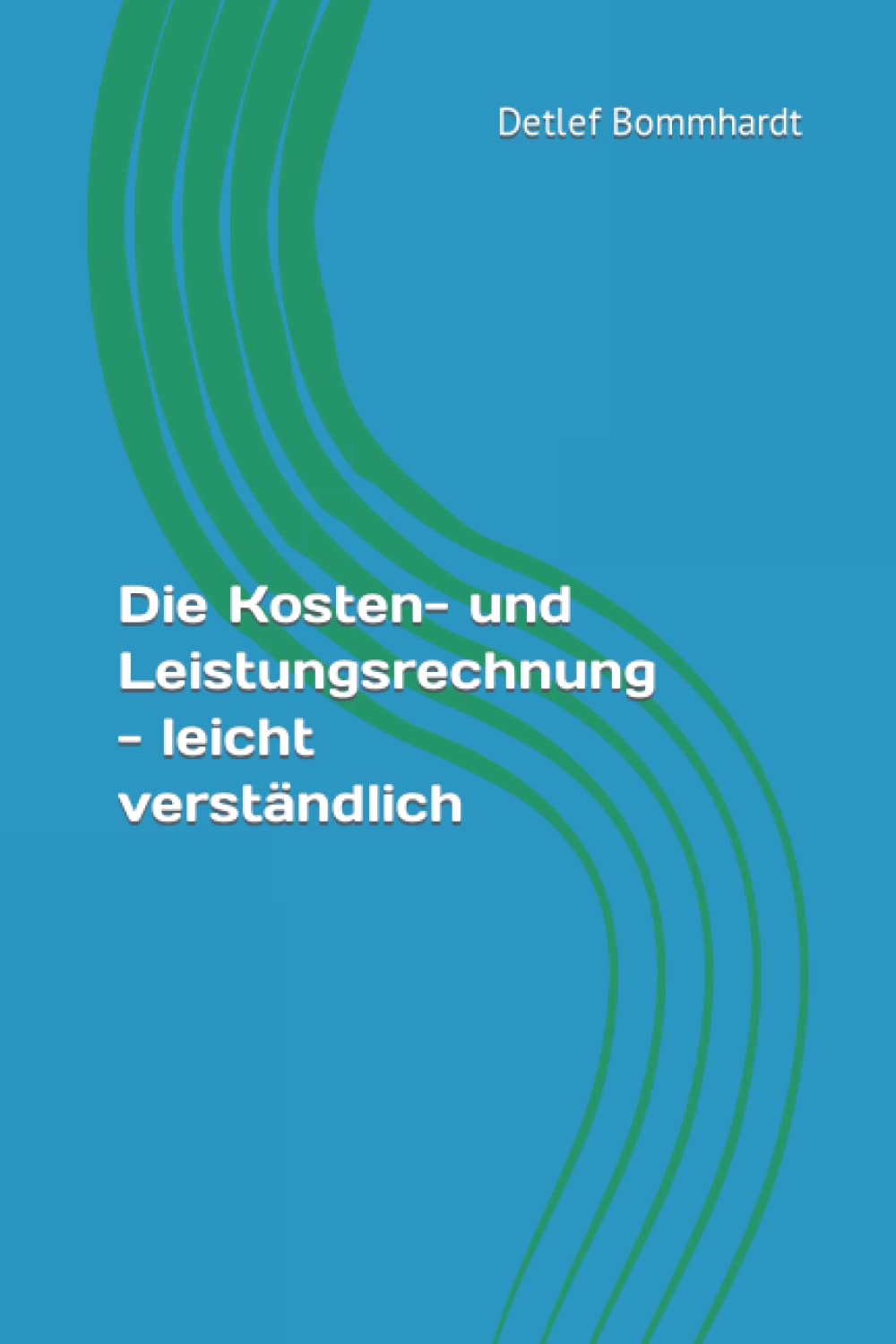 Die Kosten- und Leistungsrechnung - leicht verständlich Business, Finance & Career