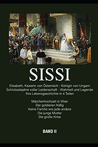 Sissi - Elisabeth, Kaiserin von Österreich und Königin von Ungarn: Schicksalsjahre voller Leidenschaft - Wahrheit und Legende Bd.2 (Band) book