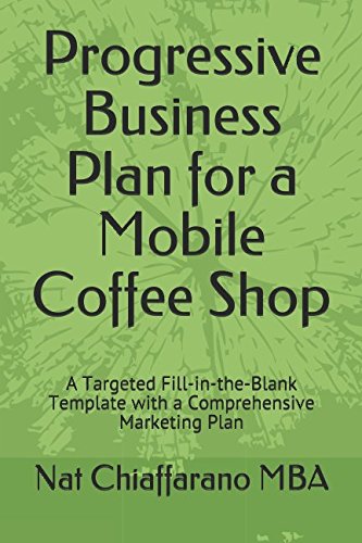 Progressive Business Plan for a Mobile Coffee Shop: A Targeted Fill-in-the-Blank Template with a Comprehensive Marketing Plan Business, Finance & Career