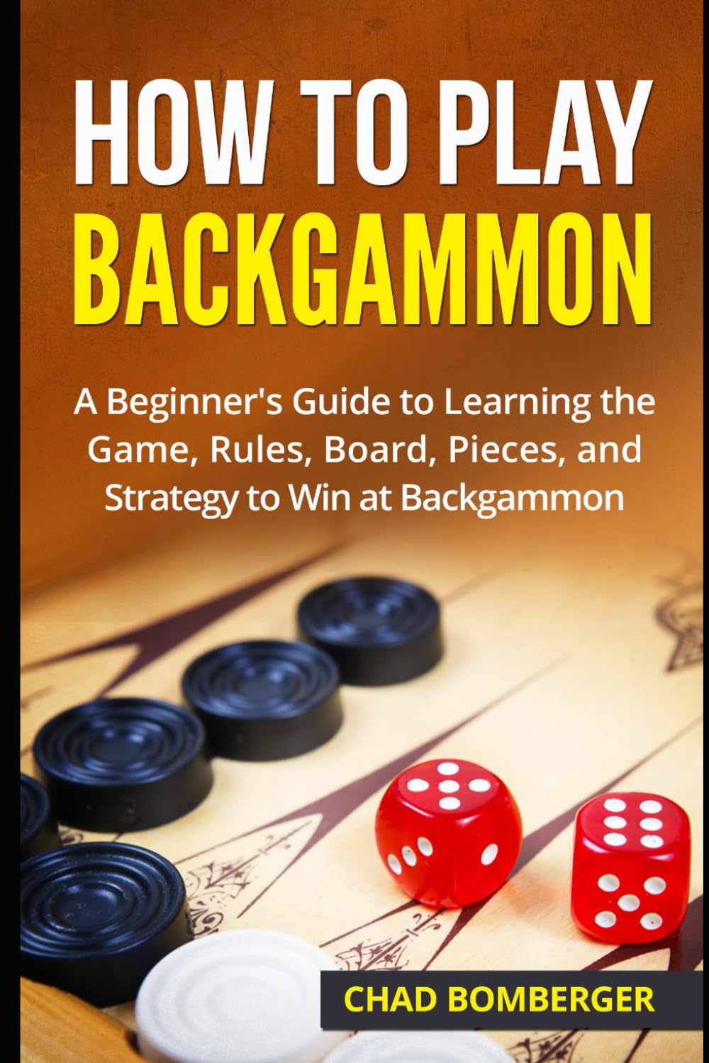 How to Play Backgammon: A Beginner's Guide to Learning the Game, Rules, Board, Pieces, and Strategy to Win at Backgammon Leisure & Fun