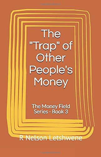 The "Trap" of Other People's Money: The Money Field Series - Book 3 (The Psychology and Strategy of Debt) Business, Finance & Career