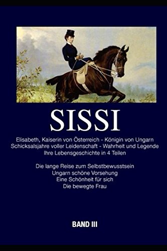 Sissi - Elisabeth, Kaiserin von Österreich und Königin von Ungarn: Schicksalsjahre voller Leidenschaft - Wahrheit und Legende Inspiring women Books