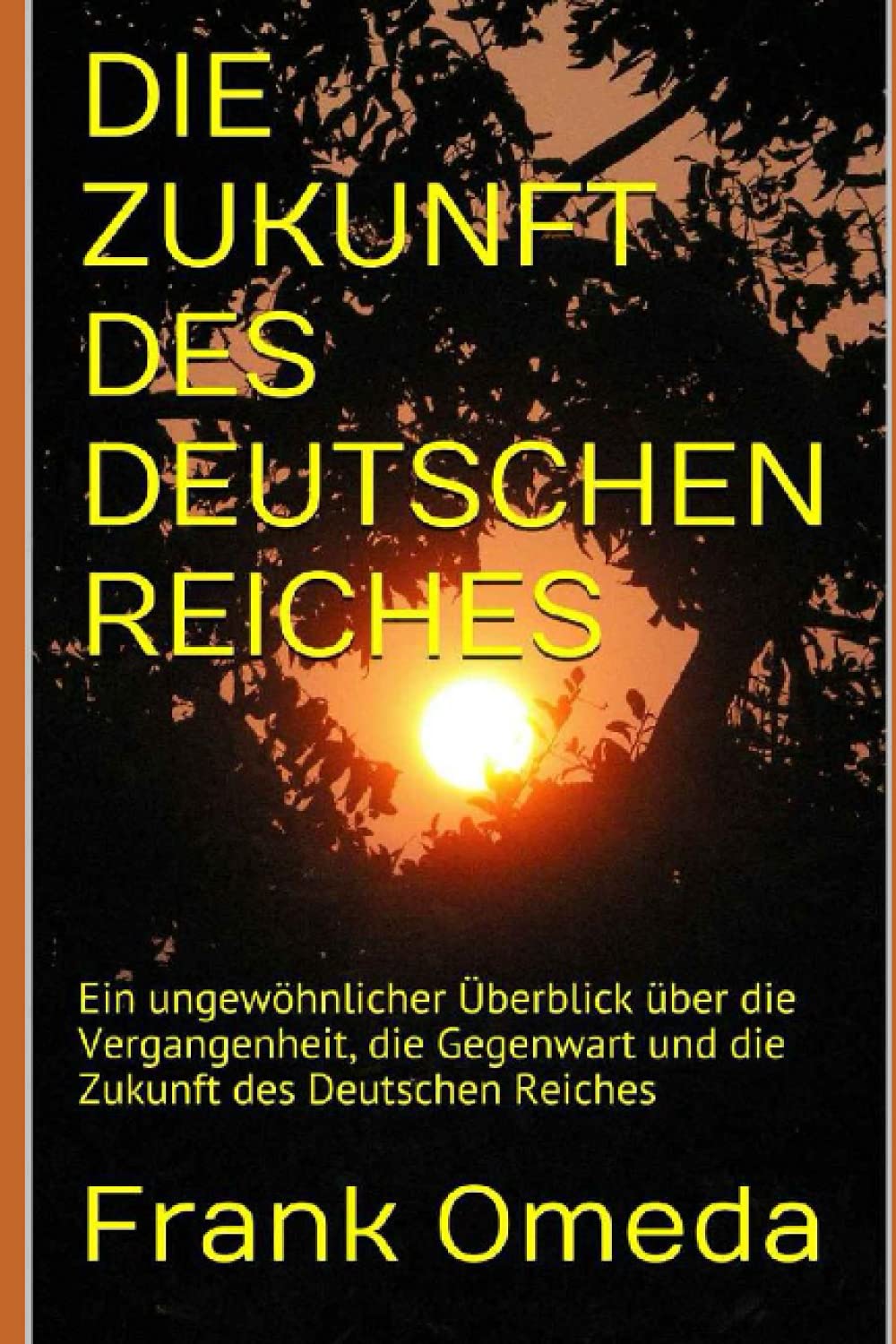 DIE ZUKUNFT DES DEUTSCHEN REICHES: Ein ungewöhnlicher Überblick über die Vergangenheit, die Gegenwart und die Zukunft des Deutschen Reiches Politics & History