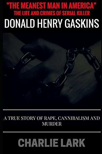"The Meanest Man In America" The Life and Crimes of Serial Killer Donald Henry Gaskins: A True Story of Rape, Cannibalism, and Murder Politics & Society Books