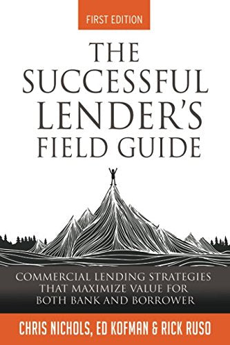 The Successful Lender's Field Guide: Commercial Lending Strategies That Maximize Value For Both Bank and Borrower (Banking Guides, Band 1) Business, Finance & Career
