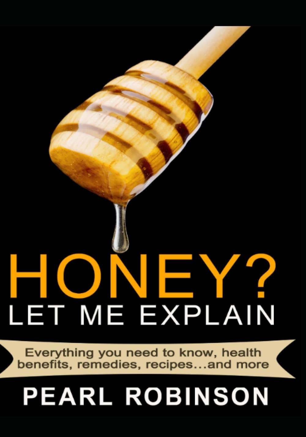 HONEY? Let Me Explain: Everything you need to know, health benefits, remedies, recipes and more Health, Nutrition & Fitness