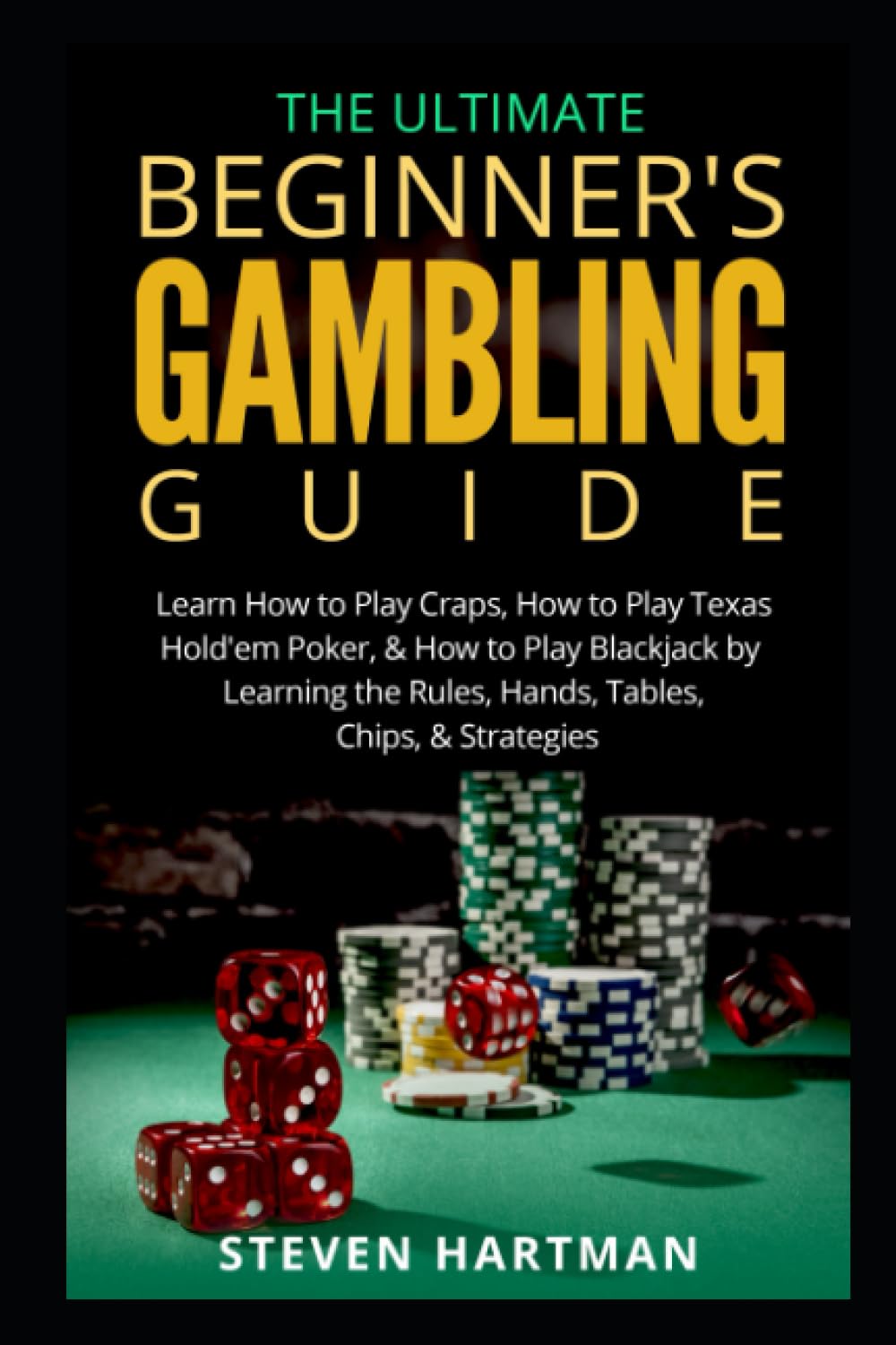 The Ultimate Beginner's Gambling Guide:: Learn How to Play Craps, How to Play Texas Hold'em Poker, & How to Play Blackjack by Learning the Rules, ... (Gambling Table Games for Beginners, Band 4) Leisure & Fun