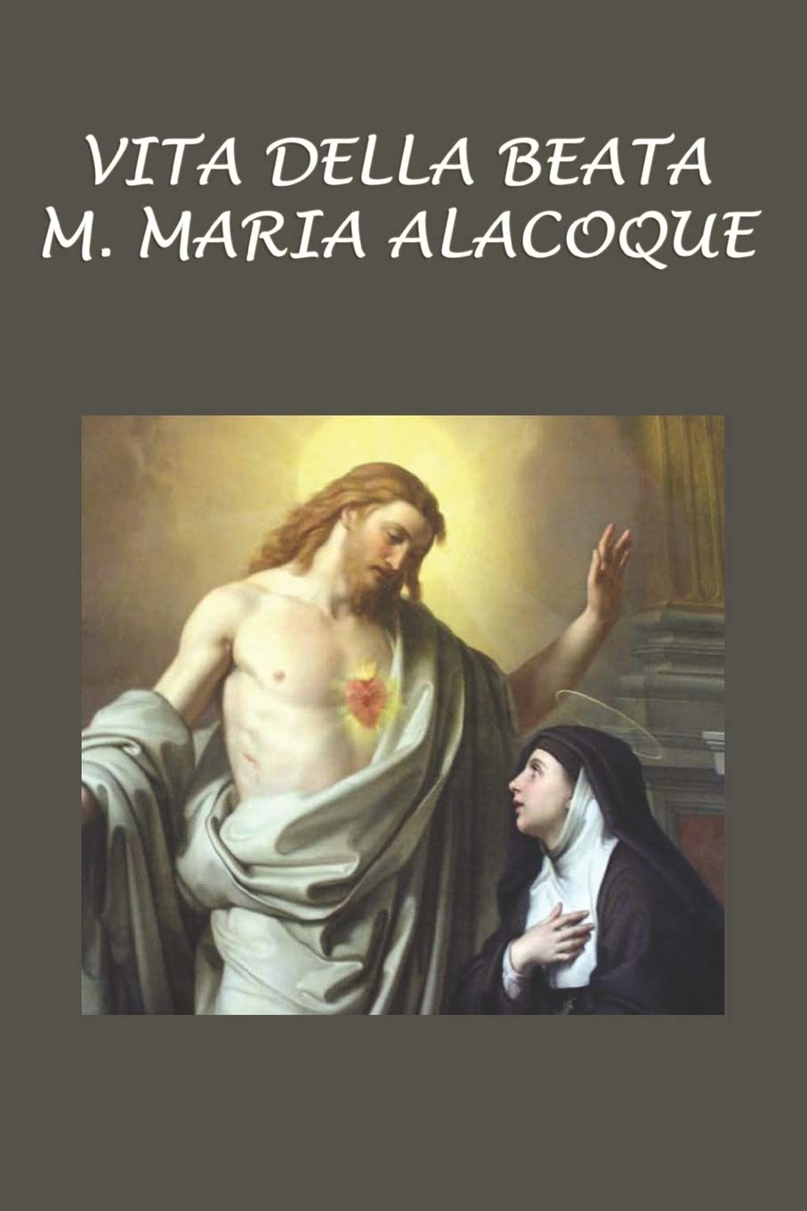 Vita della Beata M. Maria Alacoque: Scritta da lei medesima book