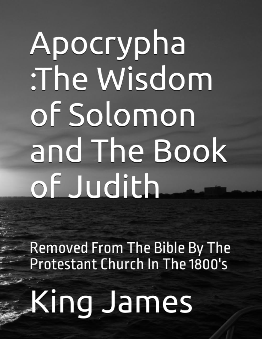 Apocrypha The Wisdom of Solomon and The Book of Judith: Removed From The Bible By The Protestant Church In The 1800's Religion & Esotericism