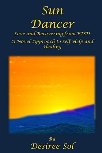 Sun Dancer: Love and Recovering from PTSD: A Novel Approach to Self Help and Healing Memories