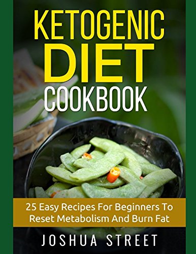 Ketogenic Diet Cookbook: 25 Easy Recipes For Beginners To Reset Metabolism And Burn Fat Health, Nutrition & Fitness
