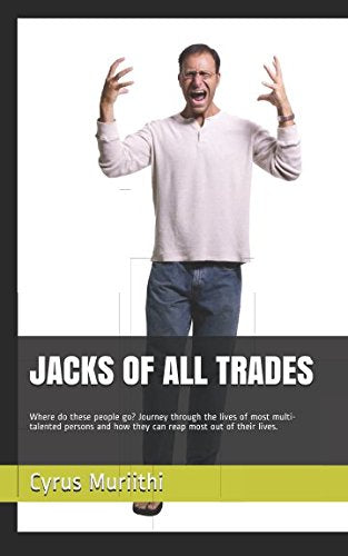 JACKS OF ALL TRADES: Where do these people go? Journey through the lives of most multi-talented persons and how they can reap most out of their lives. Lifestyle