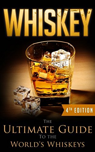 Whiskey: The Ultimate Guide To the World's Whiskeys, 4th Edition Cooking & Enjoying
