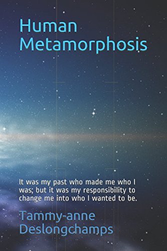 Human Metamorphosis: It was my past who made me who I was; but it was my responsibility to change me into who I wanted to be. Health, Nutrition & Fitness