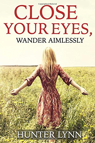Close Your Eyes, Wander Aimlessly: Collection of Short Stories, Mystery, Paranormal, Thriller Action & Adventure