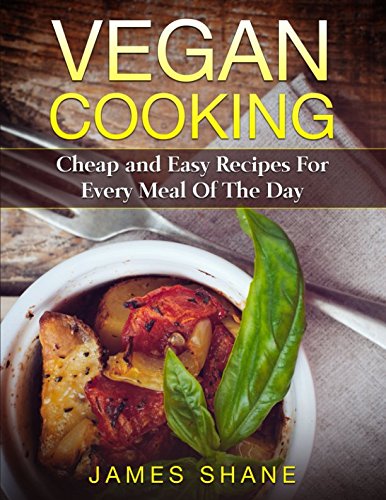 Vegan Cooking: Cheap And Easy Recipes For Every Meal Of The Day Health, Nutrition & Fitness