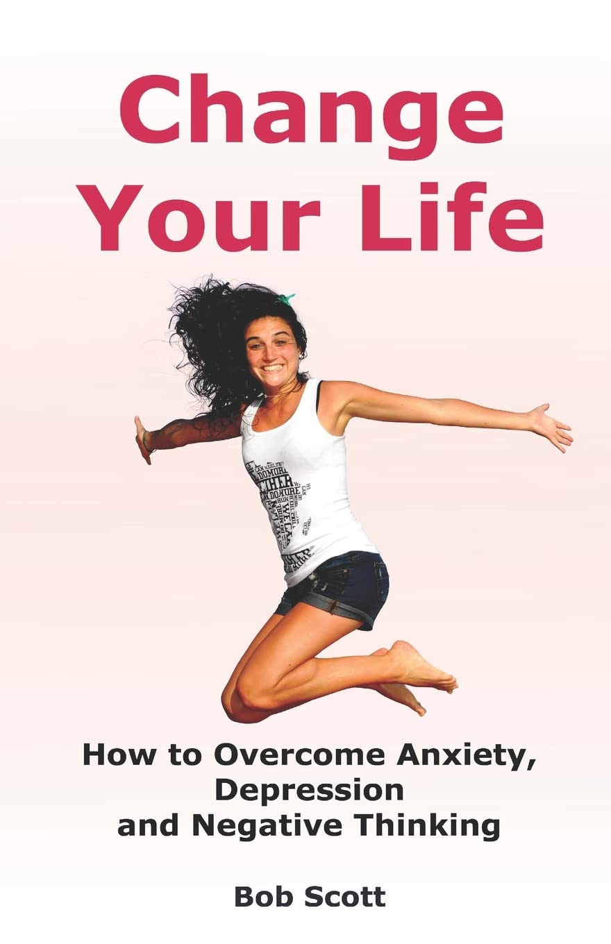 Change Your Life: How to Overcome Anxiety, Depression and Negative Thinking (Self Help for Positive Thoughts) Medicine