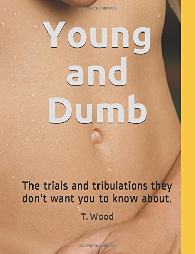 Young and Dumb: The trials and tribulation they didn't want you to know. Books