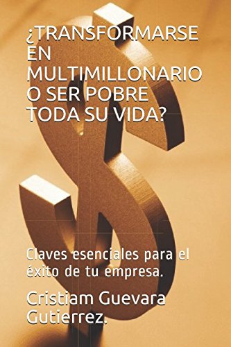 ¿TRANSFORMARSE EN MULTIMILLONARIO O SER POBRE TODA SU VIDA?: Claves esenciales para el éxito de tu empresa. Business, Finance & Career