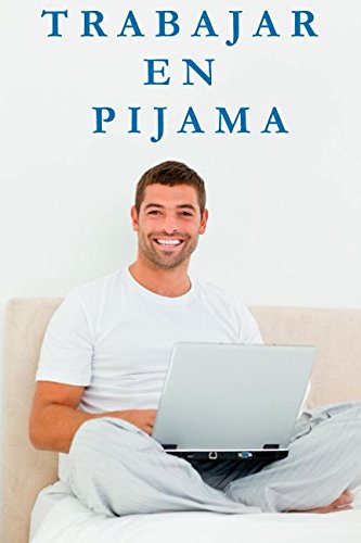 Trabajar en pijama: Libérate de las ataduras de una oficina y crea tu propio futuro Business, Finance & Career
