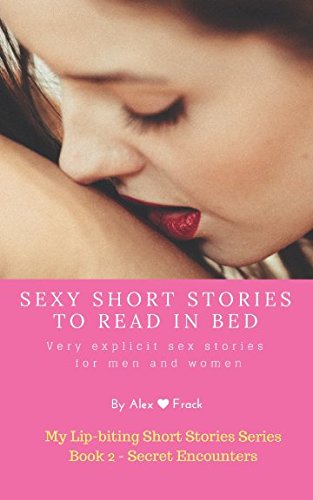 Sexy Short Stories to Read in Bed: Very explicit adult sex stories for men and women: Secret encounters book