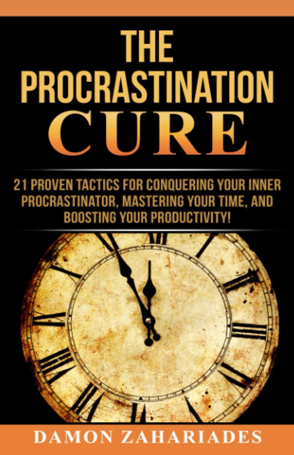 The Procrastination Cure: 21 Proven Tactics For Conquering Your Inner Procrastinator, Mastering Your Time, And Boosting Your Productivity! Business, Finance & Career