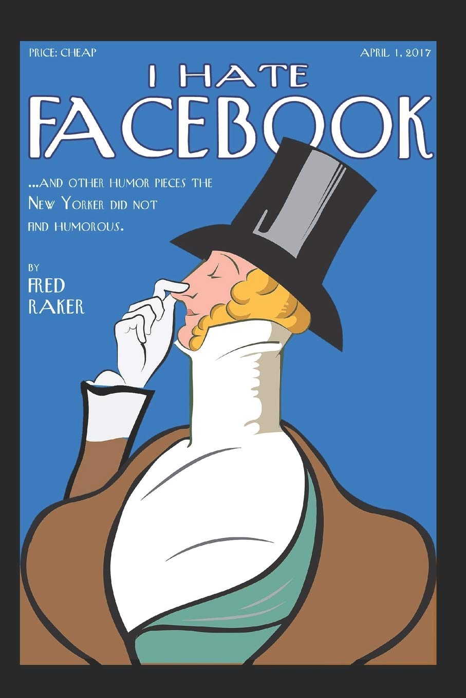 I Hate Facebook: And Nine Other Humor Pieces The New Yorker Did Not Find Humorous Books