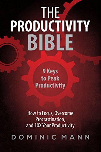 The Productivity Bible: 9 Keys to Peak Productivity - How to Focus, Overcome Procrastination, and 10X Your Productivity Business, Finance & Career