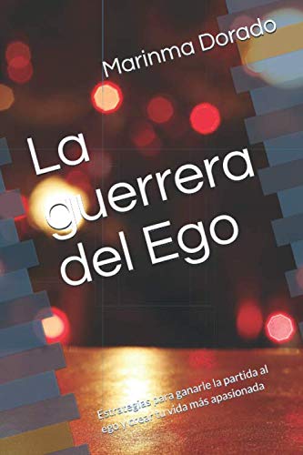 La guerrera del Ego: Estrategias para ganarle la partida al ego y crear tu vida más apasionada book