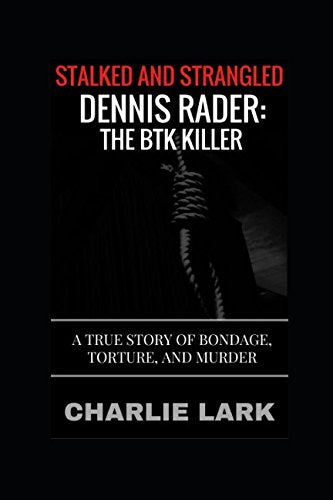 Stalked and Strangled: Dennis Rader, the BTK Killer: A True Story of Bondage, Torture, and Murder Politics & Society
