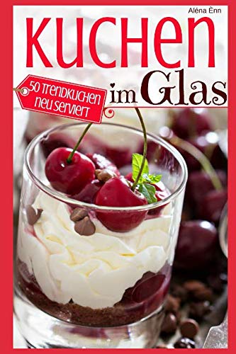 Kuchen im Glas: Das Rezeptbuch - 50 Trendkuchen neu serviert (Backen - die besten Rezepte) Cooking & Enjoying
