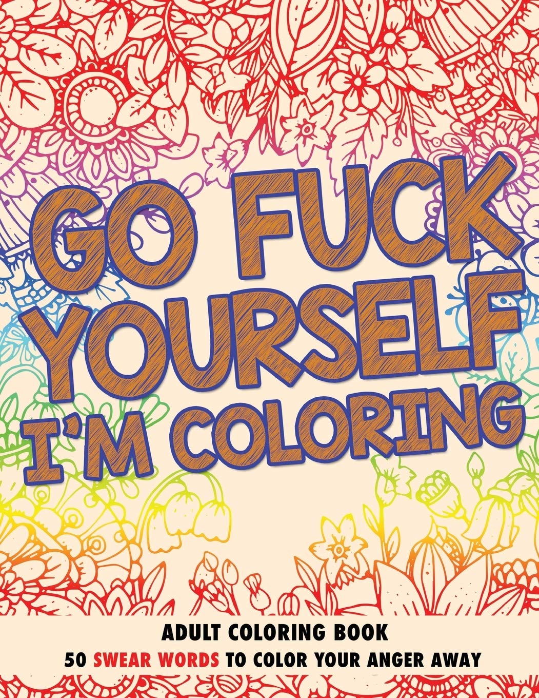Go F*ck Yourself, I'm Coloring: Adult Coloring Book: 50 Swear Words To Color Your Anger Away Books