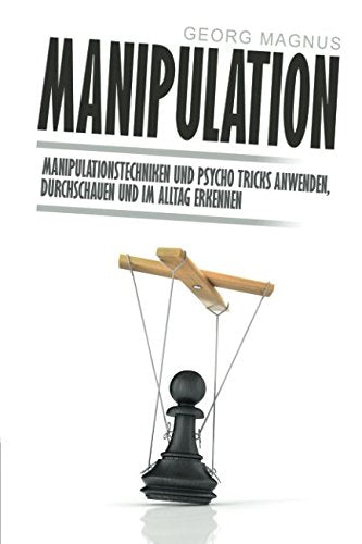 Manipulation: Manipulationstechniken und Psycho Tricks anwenden, durchschauen und im Alltag erkennen - Wie Sie Menschen lesen und beeinflussen Partnership & Love