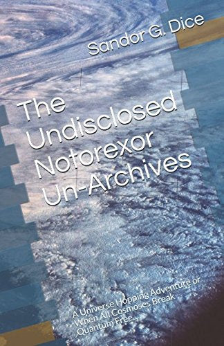 The Undisclosed Notorexor Un-Archives: A Universe Hopping Adventure or When All Cosmoses Break Quantum Free… (Notorexor series, Band 1) Books